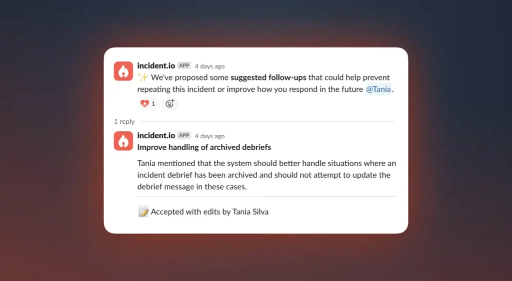 Tools like Incident.io even suggest follow-up actions automatically, helping you identify common fixes and preventive steps based on past incidents.